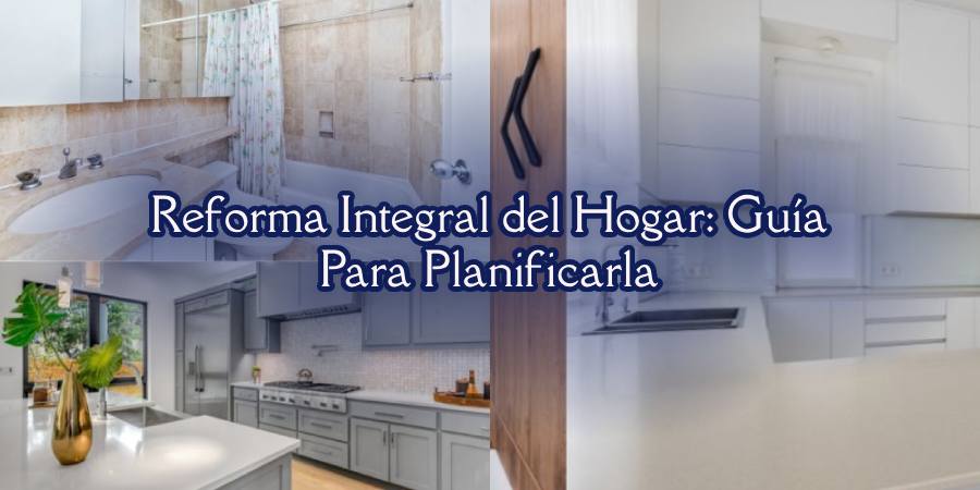 Reforma Integral del Hogar: Guía Para Planificarla